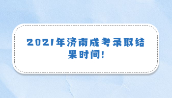 济南成考录取结果时间