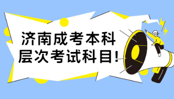 济南成考本科层次考试科目