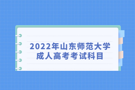 2022年山东师范大学成人高考考试科目
