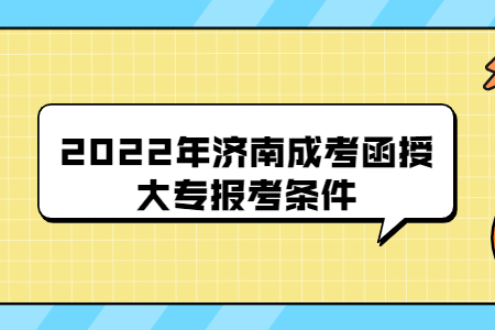 2022年济南成考函授大专报考条件