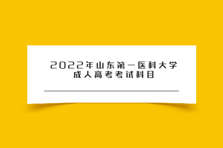 2022年山东第一医科大学成人高考考试科目