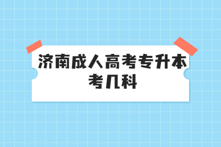 济南成人高考专升本考几科？