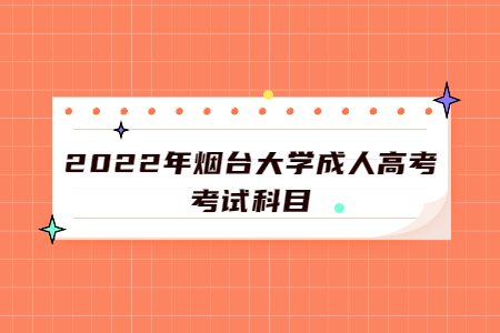 2022年烟台大学成人高考考试科目