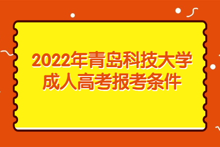 2022年青岛科技大学成人高考报考条件