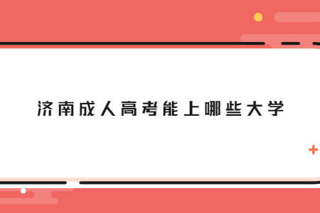 济南成人高考能上哪些大学？