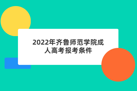 2022年齐鲁师范学院成人高考报考条件