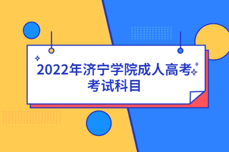 2022年济宁学院成人高考考试科目