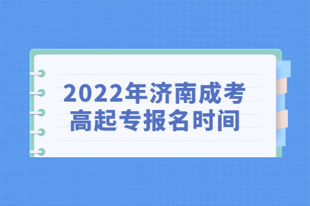 2022年济南成考高起专报名时间