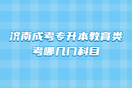 济南成考专升本教育类考哪几门科目？