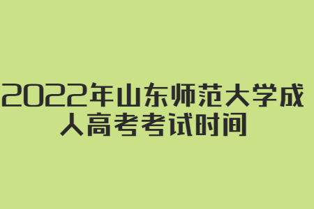 2022年山东师范大学成人高考考试时间