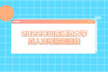 2022年山东师范大学成人高考报名流程