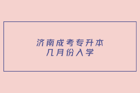 济南成考专升本几月份入学?