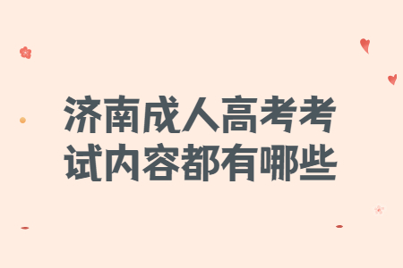 济南成人高考考试内容都有哪些？