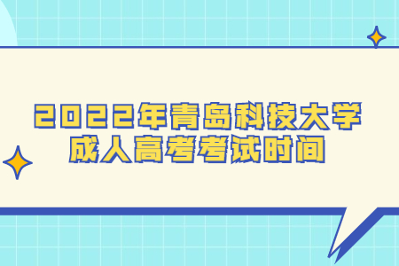 2022年青岛科技大学成人高考考试时间