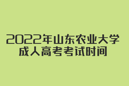 2022年山东农业大学成人高考考试时间