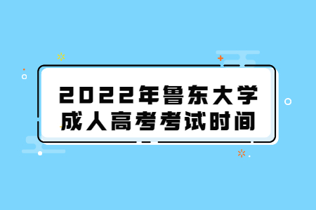 2022年鲁东大学成人高考考试时间