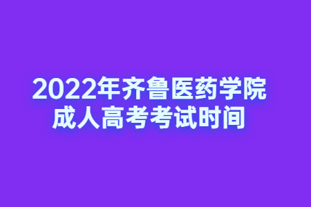 2022年齐鲁医药学院成人高考考试时间