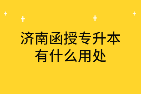 济南函授专升本有什么用处?
