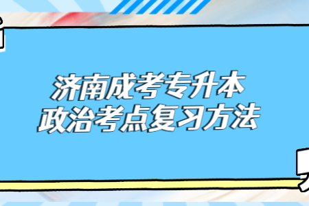 济南成考专升本政治考点复习方法