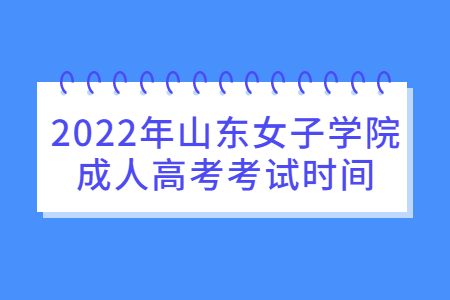 2022年山东女子学院成人高考考试时间