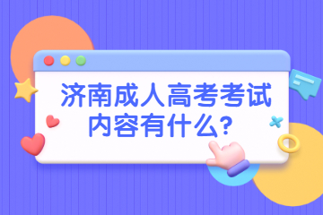 济南成人高考考试内容有什么？