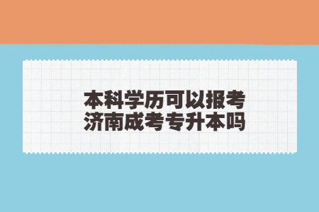 本科学历可以报考济南成考专升本吗?