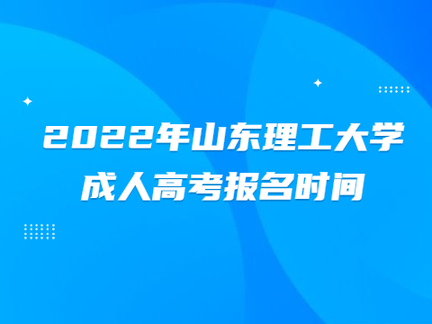 2022年山东理工大学成人高考报名时间