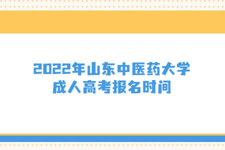 2022年山东中医药大学成人高考报名时间