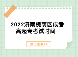 2022济南槐荫区成考高起专考试时间