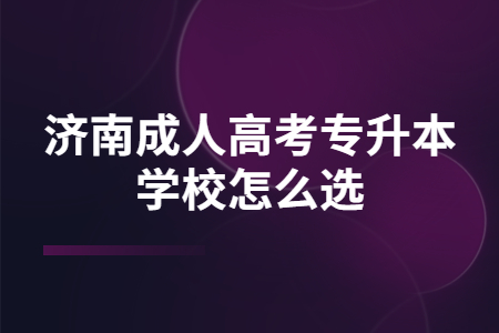 济南成人高考专升本学校怎么选?