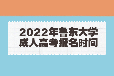 2022年鲁东大学成人高考报名时间