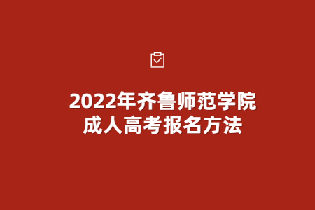 2022年齐鲁师范学院成人高考报名方法
