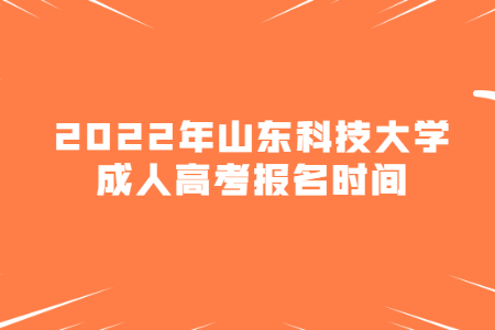 2022年山东科技大学成人高考报名时间