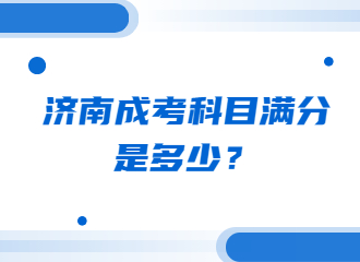 济南成考科目满分是多少？