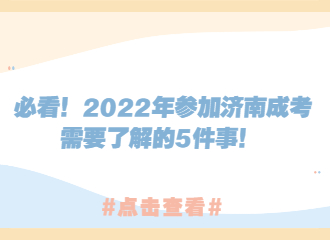 必看！2022年参加济南成考需要了解的5件事！