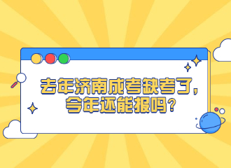 去年济南成考缺考了，今年还能报吗？